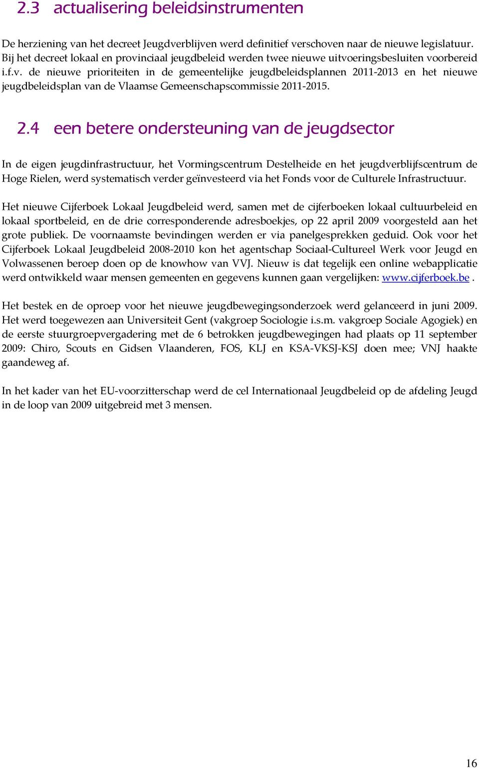 2.4 een betere ondersteuning van de jeugdsector In de eigen jeugdinfrastructuur, het Vormingscentrum Destelheide en het jeugdverblijfscentrum de Hoge Rielen, werd systematisch verder geïnvesteerd via