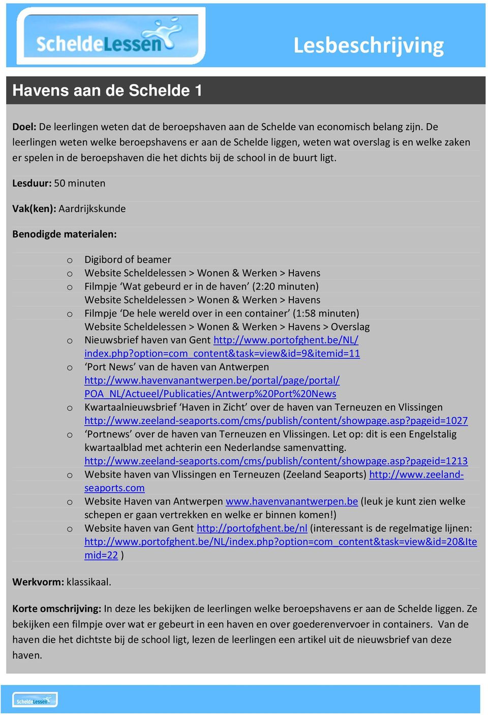 Lesduur: 50 minuten Vak(ken): Aardrijkskunde Bendigde materialen: Werkvrm: klassikaal.