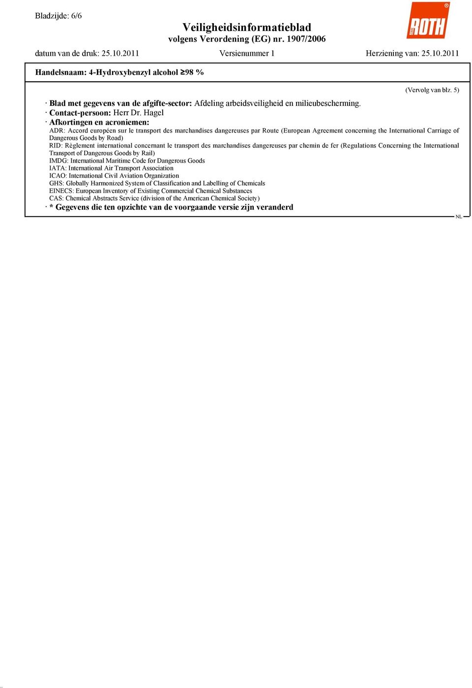 RID: Règlement international concernant le transport des marchandises dangereuses par chemin de fer (Regulations Concerning the International Transport of Dangerous Goods by Rail) IMDG: International