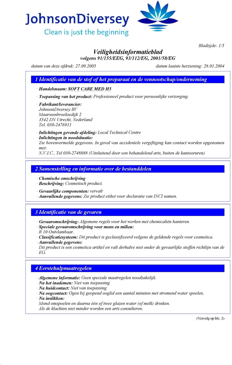 030-2476911 Inlichtingen gevende afdeling: Local Technical Centre Inlichtingen in noodsituatie: Zie bovenvermelde gegevens. In geval van accidentele vergiftiging kan contact worden opgenomen met: N.V.