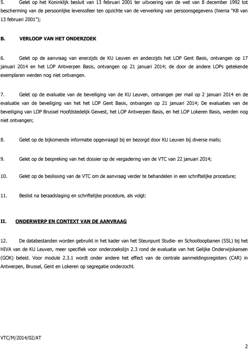 Gelet op de aanvraag van enerzijds de KU Leuven en anderzijds het LOP Gent Basis, ontvangen op 17 januari 2014 en het LOP Antwerpen Basis, ontvangen op 21 januari 2014; de door de andere LOPs