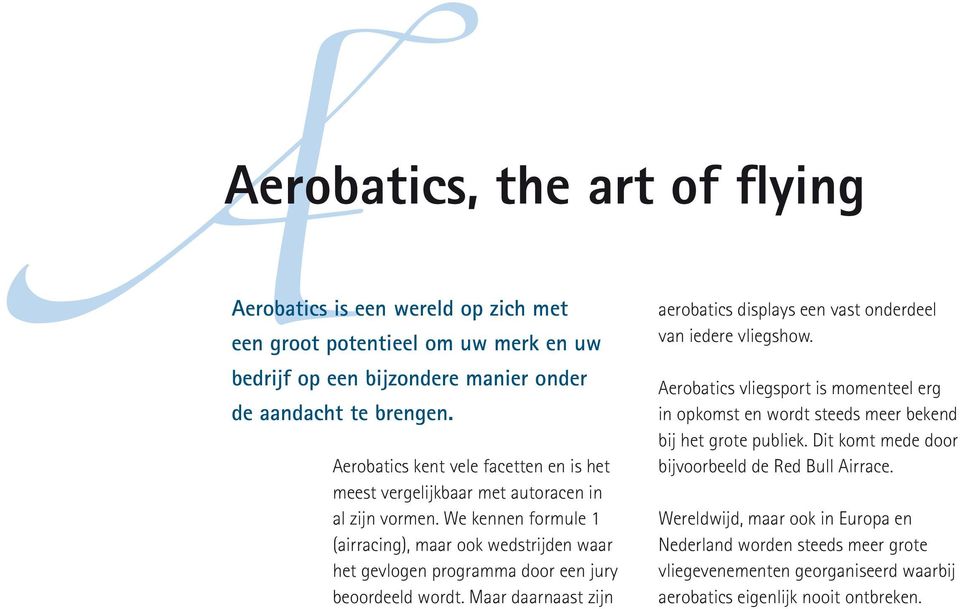 We kennen formule 1 (airracing), maar ook wedstrijden waar het gevlogen programma door een jury beoordeeld wordt.