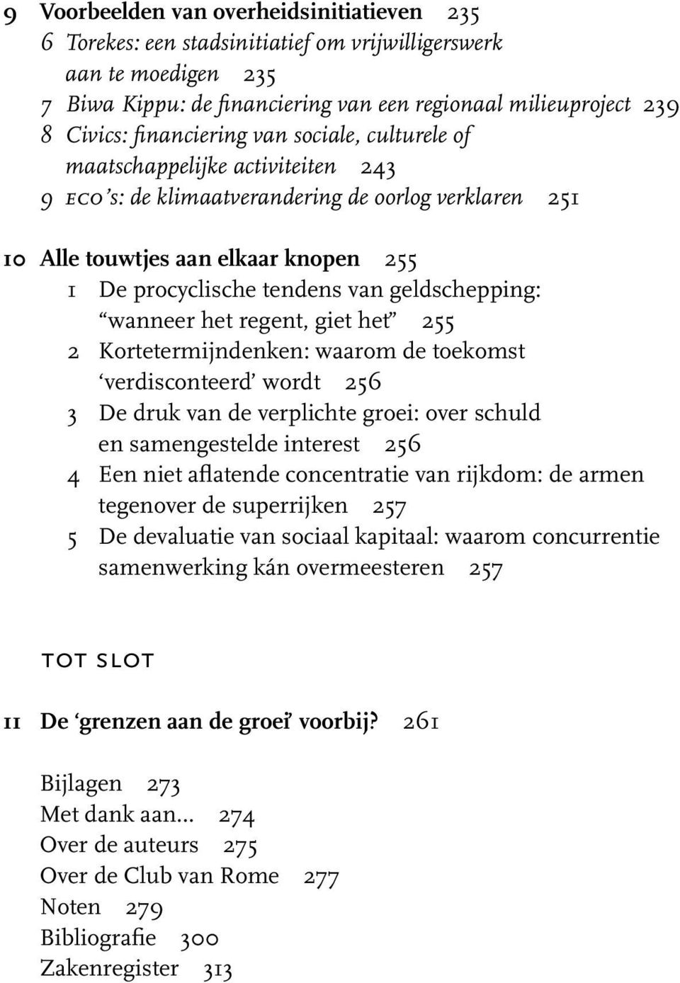 geldschepping: wanneer het regent, giet het 255 2 Kortetermijndenken: waarom de toekomst verdisconteerd wordt 256 3 De druk van de verplichte groei: over schuld en samengestelde interest 256 4 Een