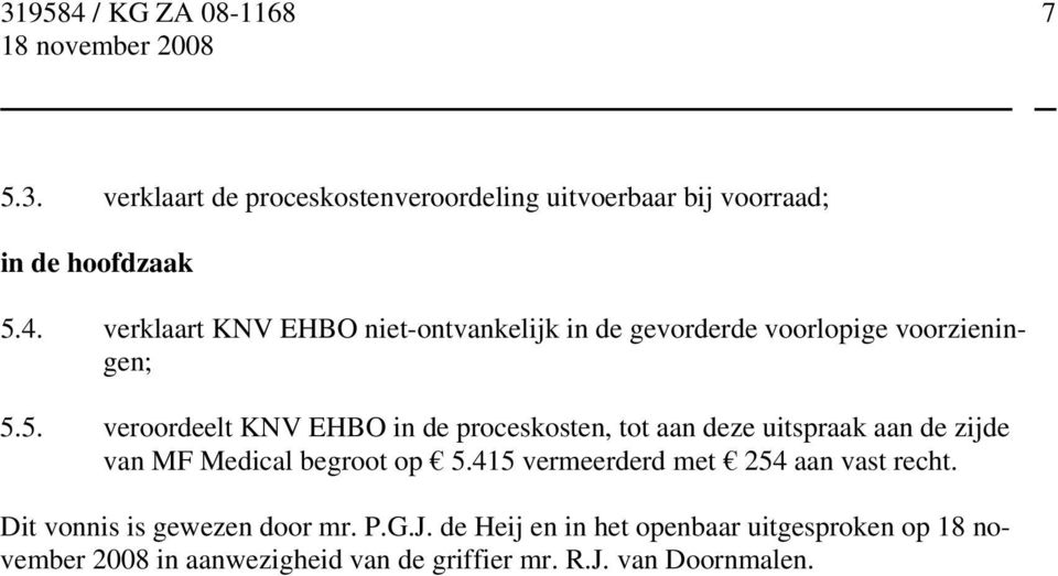 5. veroordeelt KNV EHBO in de proceskosten, tot aan deze uitspraak aan de zijde van MF Medical begroot op 5.