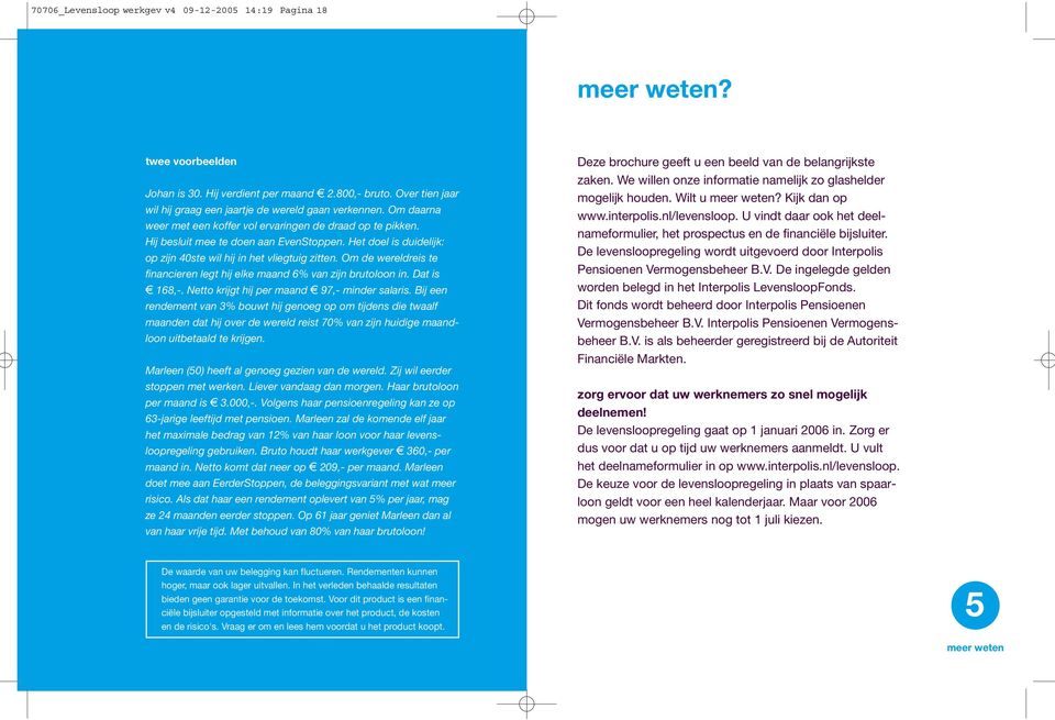 Het doel is duidelijk: op zijn 40ste wil hij in het vliegtuig zitten. Om de wereldreis te financieren legt hij elke maand 6% van zijn brutoloon in. Dat is e 168,-.