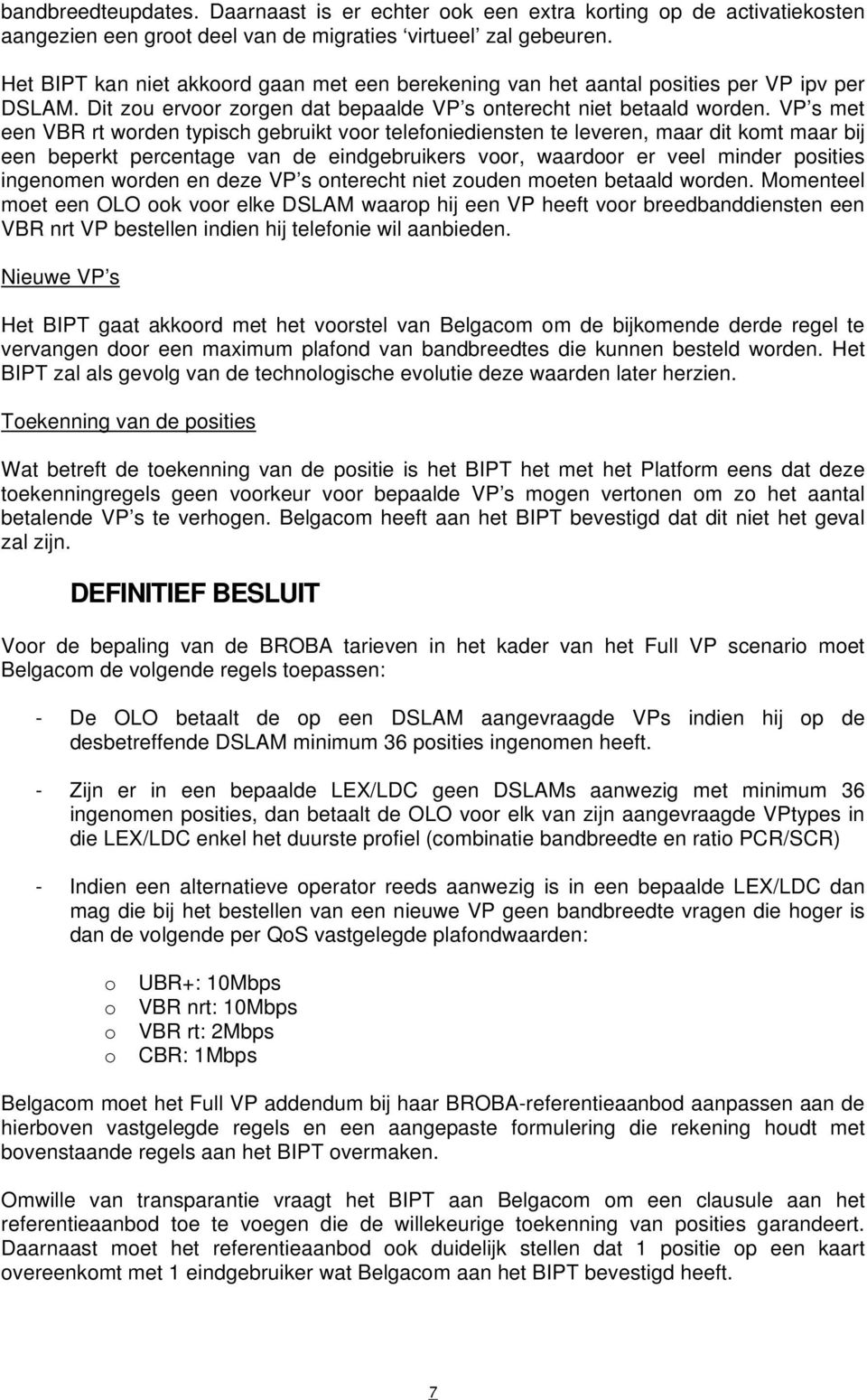 VP s met een VBR rt worden typisch gebruikt voor telefoniediensten te leveren, maar dit komt maar bij een beperkt percentage van de eindgebruikers voor, waardoor er veel minder posities ingenomen