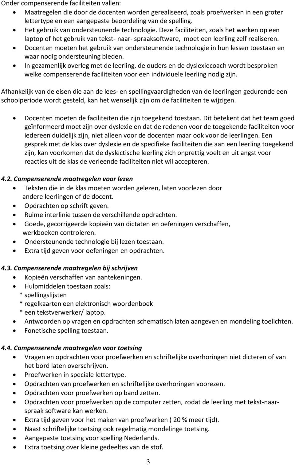 Docenten moeten het gebruik van ondersteunende technologie in hun lessen toestaan en waar nodig ondersteuning bieden.