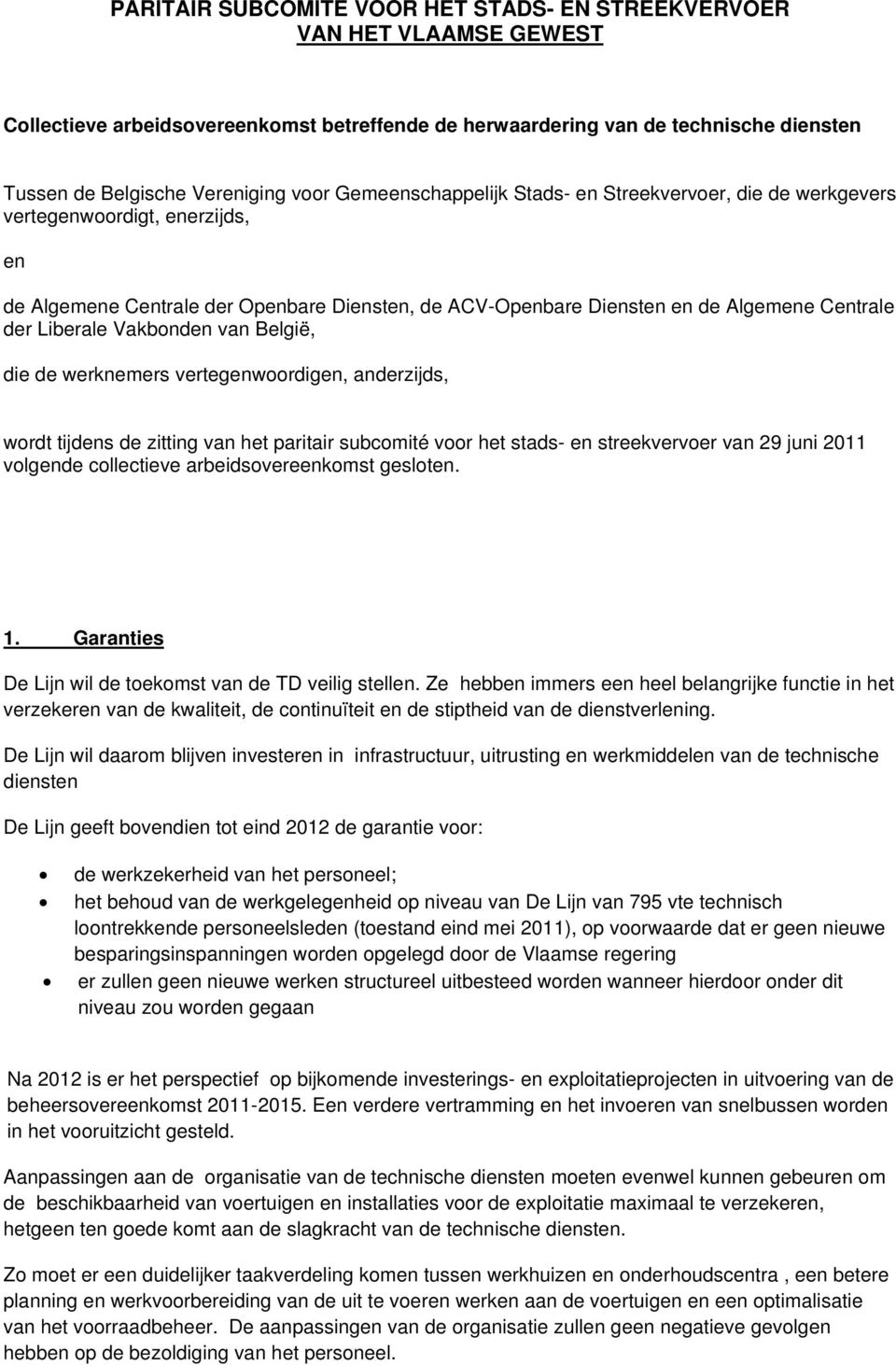 Vakbonden van België, die de werknemers vertegenwoordigen, anderzijds, wordt tijdens de zitting van het paritair subcomité voor het stads- en streekvervoer van 29 juni 2011 volgende collectieve