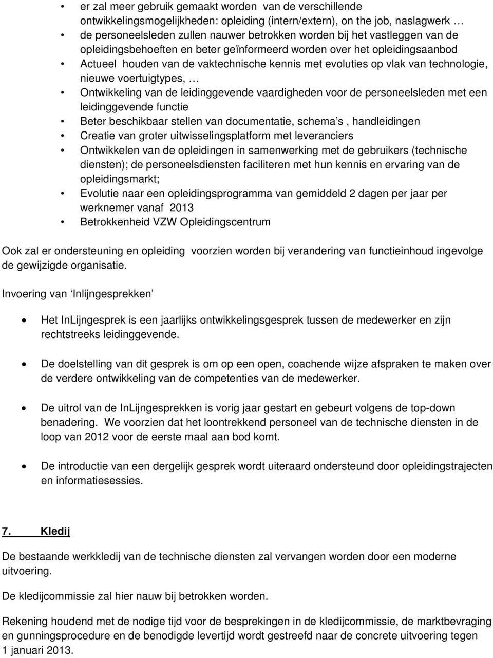 Ontwikkeling van de leidinggevende vaardigheden voor de personeelsleden met een leidinggevende functie Beter beschikbaar stellen van documentatie, schema s, handleidingen Creatie van groter