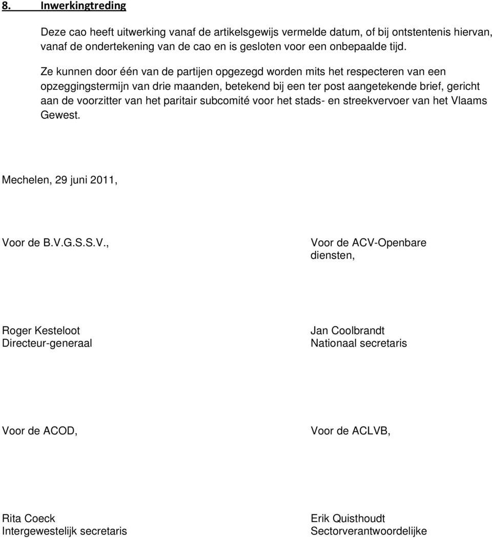 Ze kunnen door één van de partijen opgezegd worden mits het respecteren van een opzeggingstermijn van drie maanden, betekend bij een ter post aangetekende brief, gericht aan de