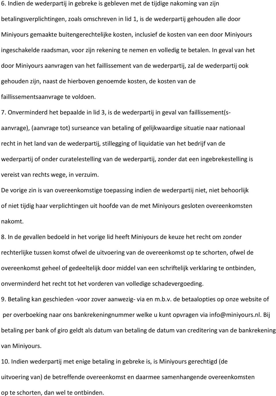 In geval van het door Miniyours aanvragen van het faillissement van de wederpartij, zal de wederpartij ook gehouden zijn, naast de hierboven genoemde kosten, de kosten van de faillissementsaanvrage