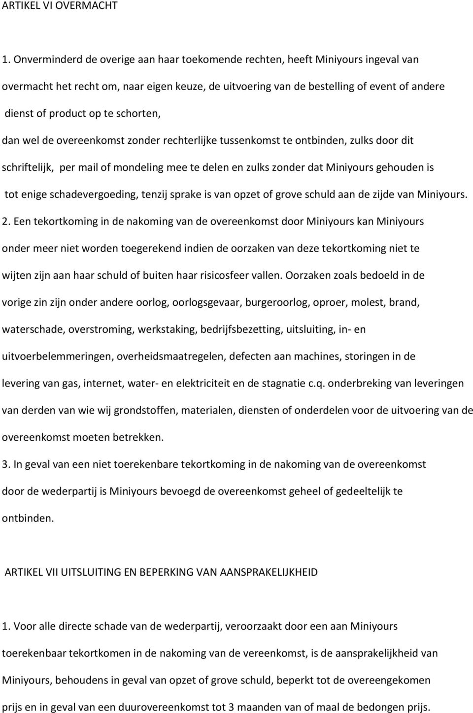 schorten, dan wel de overeenkomst zonder rechterlijke tussenkomst te ontbinden, zulks door dit schriftelijk, per mail of mondeling mee te delen en zulks zonder dat Miniyours gehouden is tot enige