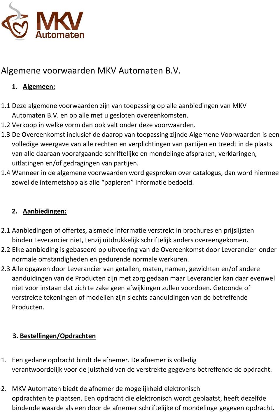 voorafgaande schriftelijke en mondelinge afspraken, verklaringen, uitlatingen en/of gedragingen van partijen. 1.