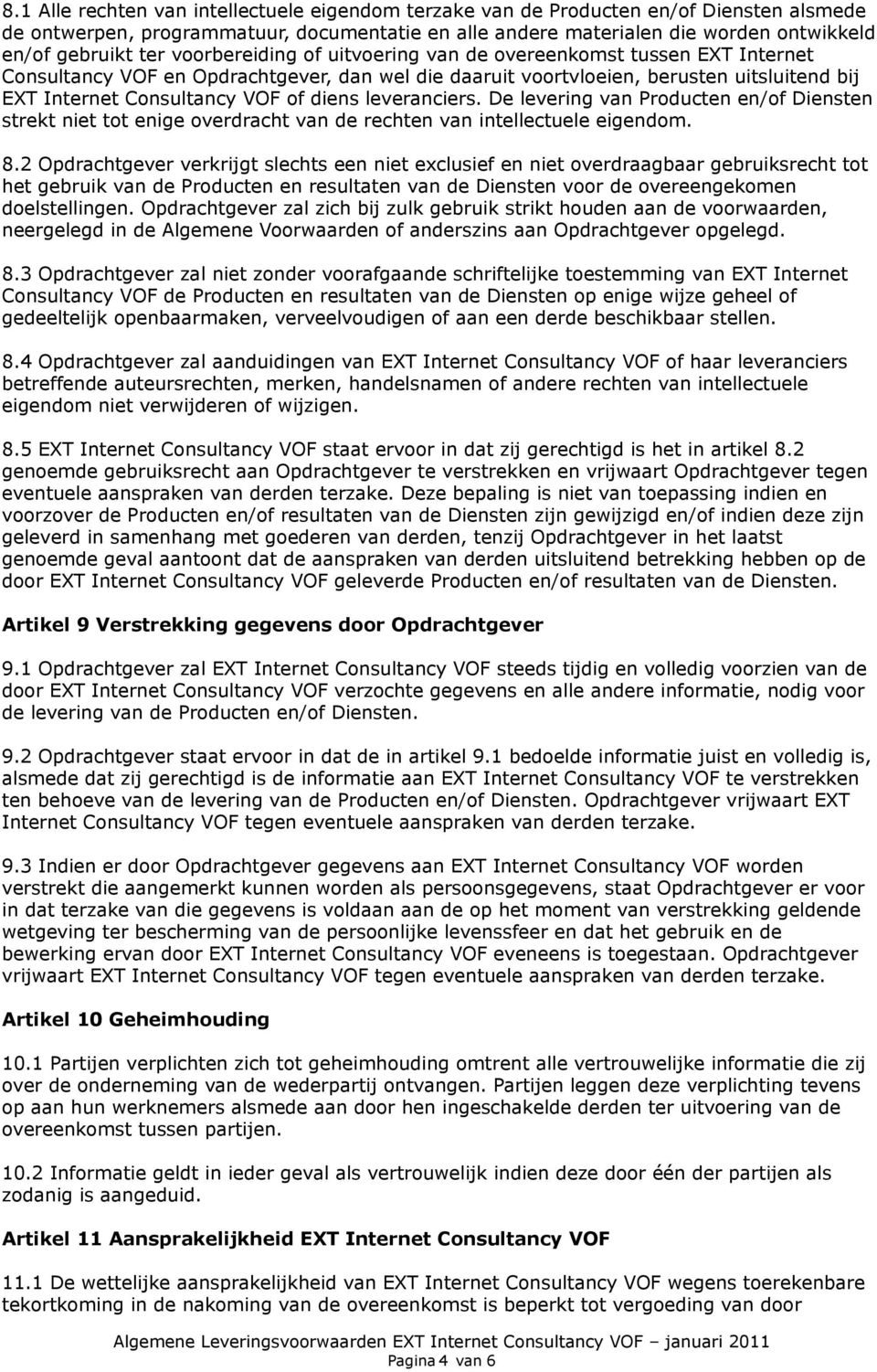 diens leveranciers. De levering van Producten en/of Diensten strekt niet tot enige overdracht van de rechten van intellectuele eigendom. 8.