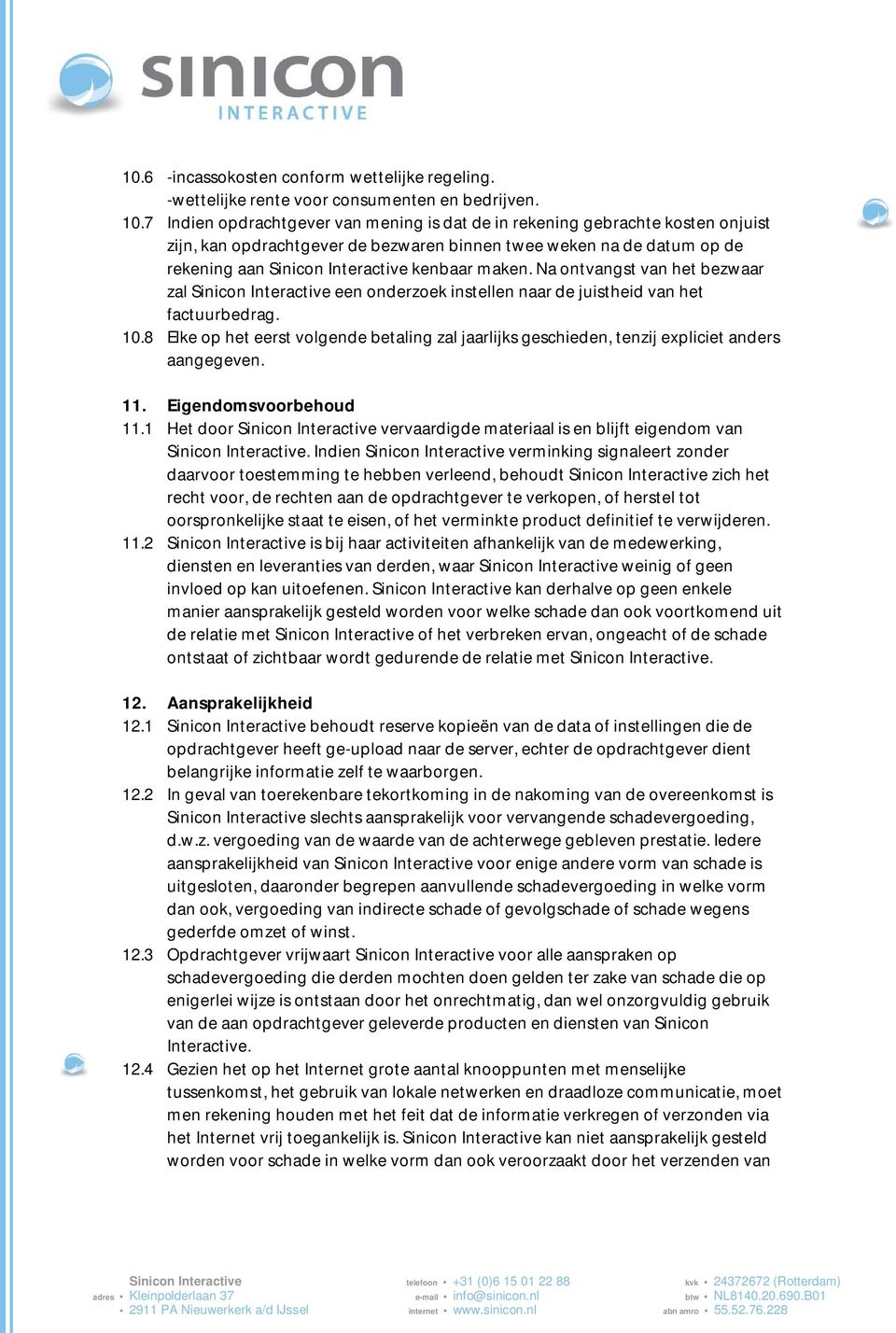 Na ontvangst van het bezwaar zal Sinicon Interactive een onderzoek instellen naar de juistheid van het factuurbedrag. 10.