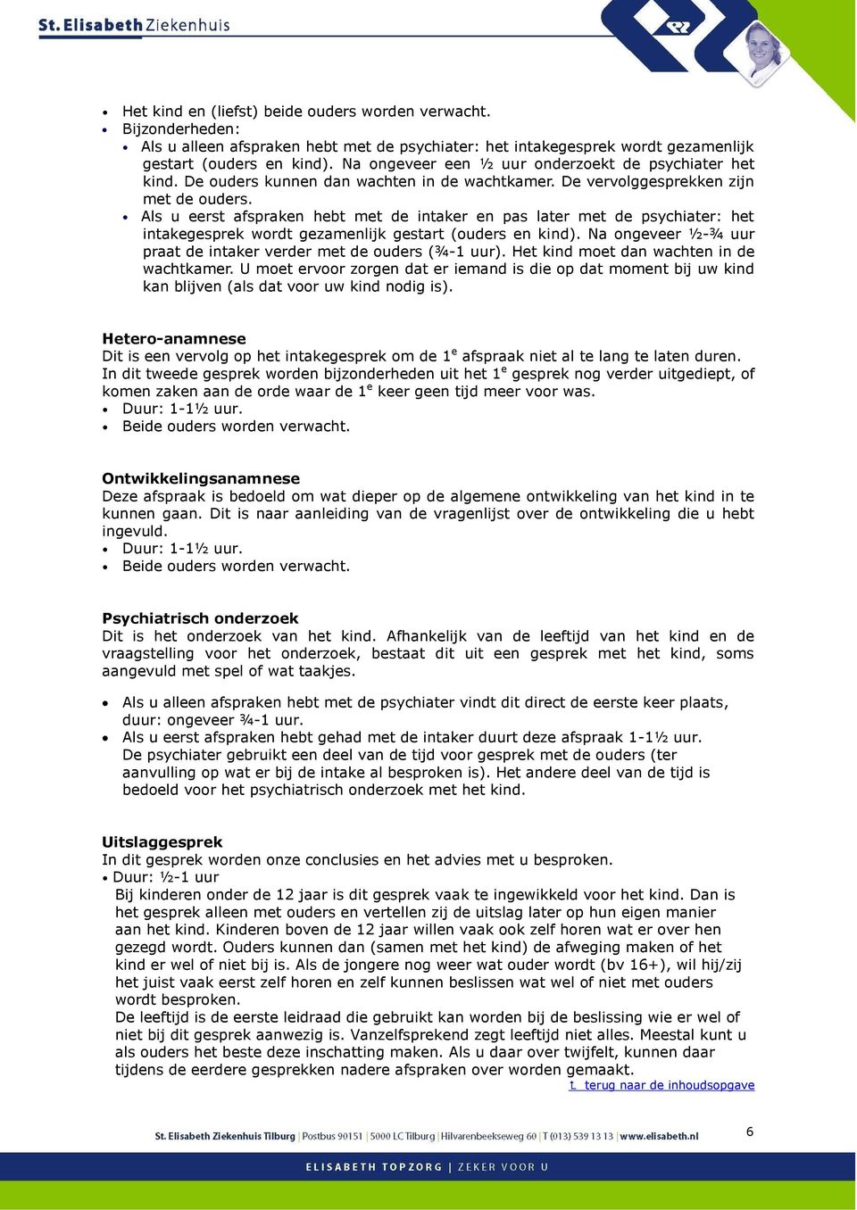 Als u eerst afspraken hebt met de intaker en pas later met de psychiater: het intakegesprek wordt gezamenlijk gestart (ouders en kind).