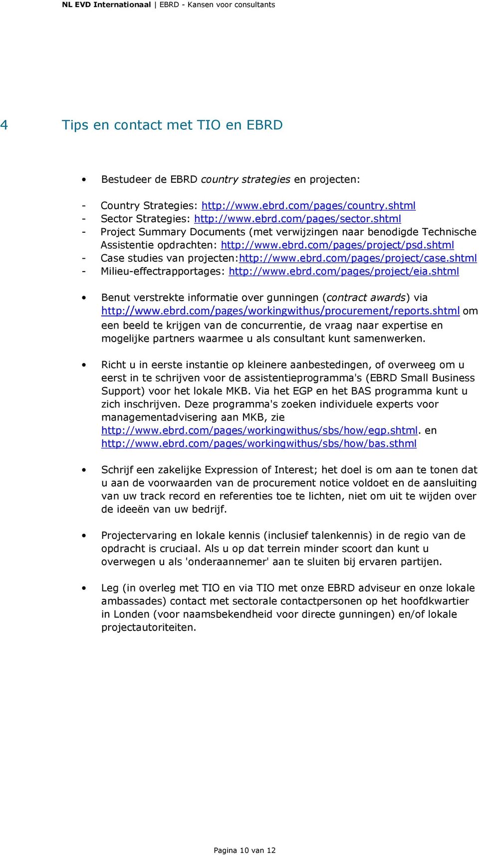 shtml - Milieu-effectrapportages: http://www.ebrd.com/pages/project/eia.shtml Benut verstrekte informatie over gunningen (contract awards) via http://www.ebrd.com/pages/workingwithus/procurement/reports.