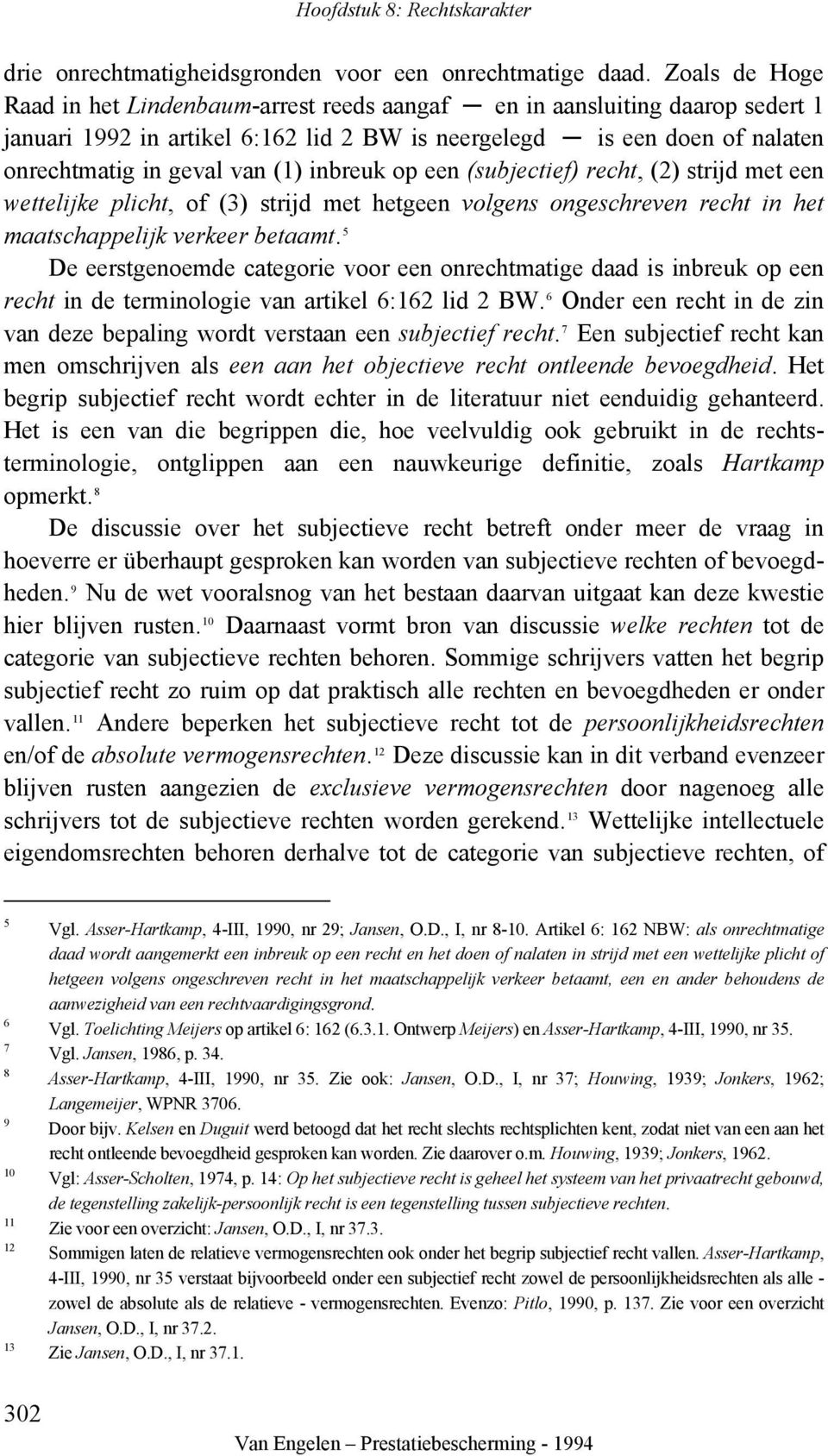 inbreuk op een (subjectief) recht, (2) strijd met een wettelijke plicht, of (3) strijd met hetgeen volgens ongeschreven recht in het maatschappelijk verkeer betaamt.