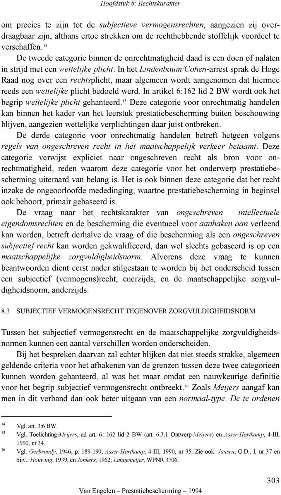 In het Lindenbaum/Cohen-arrest sprak de Hoge Raad nog over een rechtsplicht, maar algemeen wordt aangenomen dat hiermee reeds een wettelijke plicht bedoeld werd.