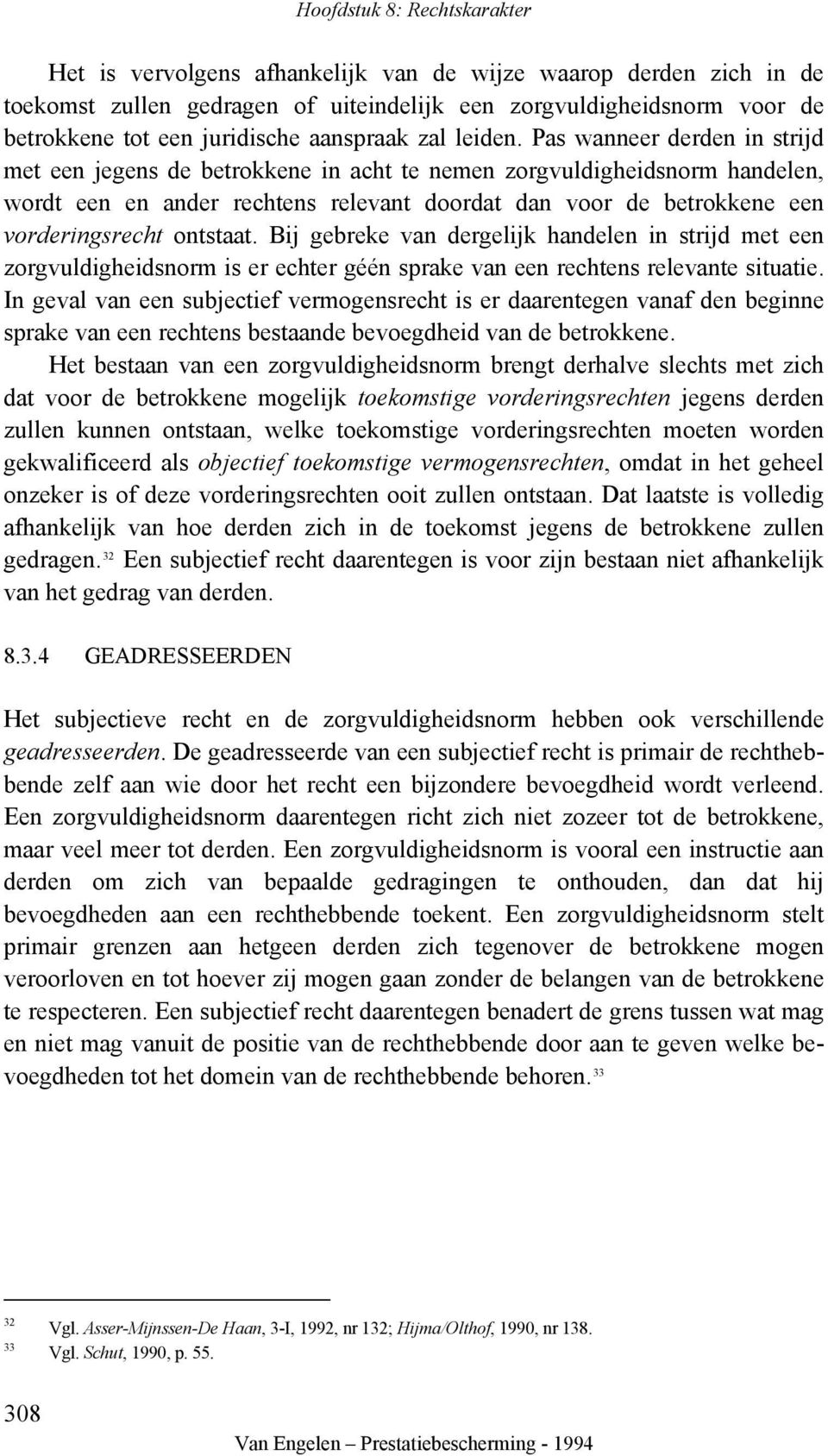 ontstaat. Bij gebreke van dergelijk handelen in strijd met een zorgvuldigheidsnorm is er echter géén sprake van een rechtens relevante situatie.