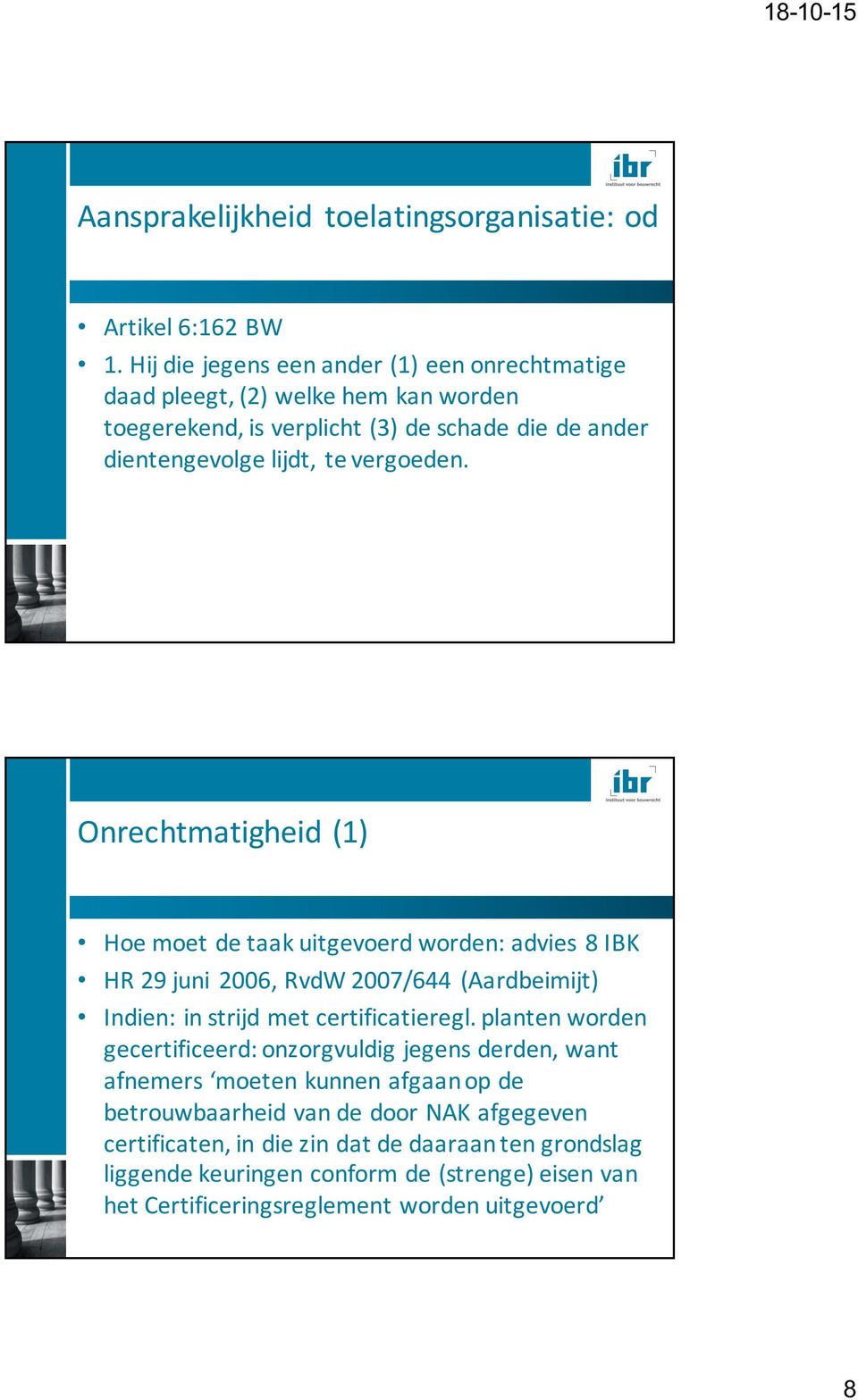 vergoeden. Onrechtmatigheid (1) Hoe moet de taak uitgevoerd worden: advies 8 IBK HR 29 juni 2006, RvdW 2007/644 (Aardbeimijt) Indien: in strijd met certificatieregl.