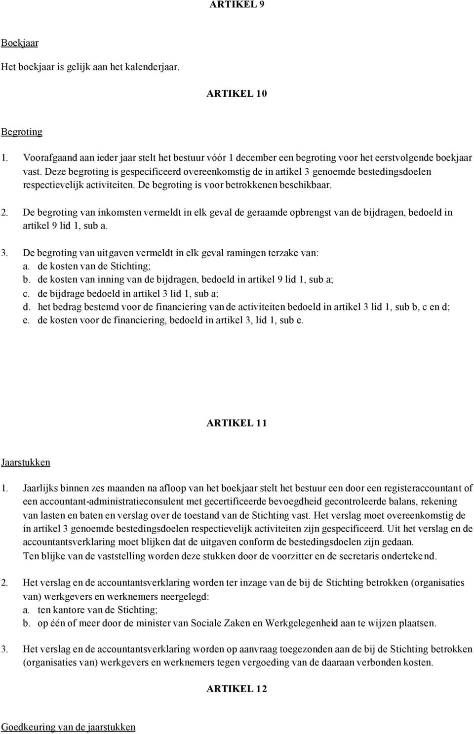 De begroting van inkomsten vermeldt in elk geval de geraamde opbrengst van de bijdragen, bedoeld in artikel 9 lid 1, sub a. 3. De begroting van uitgaven vermeldt in elk geval ramingen terzake van: a.