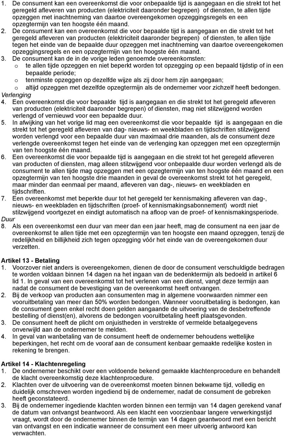 De consument kan een overeenkomst die voor bepaalde tijd is aangegaan en die strekt tot het geregeld afleveren van producten (elektriciteit daaronder begrepen) of diensten, te allen tijde tegen het