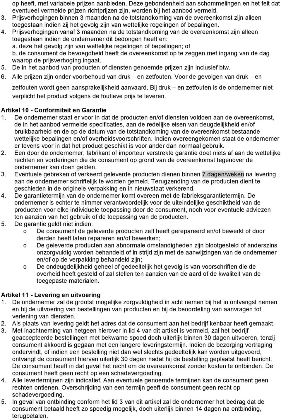 Prijsverhgingen vanaf 3 maanden na de ttstandkming van de vereenkmst zijn alleen tegestaan indien de ndernemer dit bedngen heeft en: a. deze het gevlg zijn van wettelijke regelingen f bepalingen; f b.