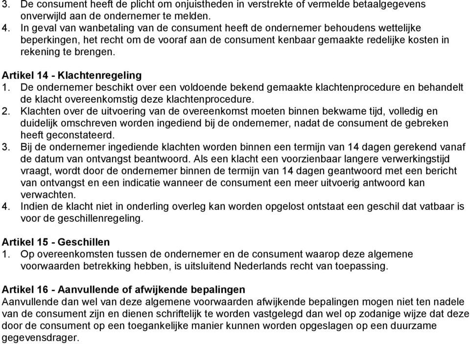 Artikel 14 - Klachtenregeling 1. De ondernemer beschikt over een voldoende bekend gemaakte klachtenprocedure en behandelt de klacht overeenkomstig deze klachtenprocedure. 2.