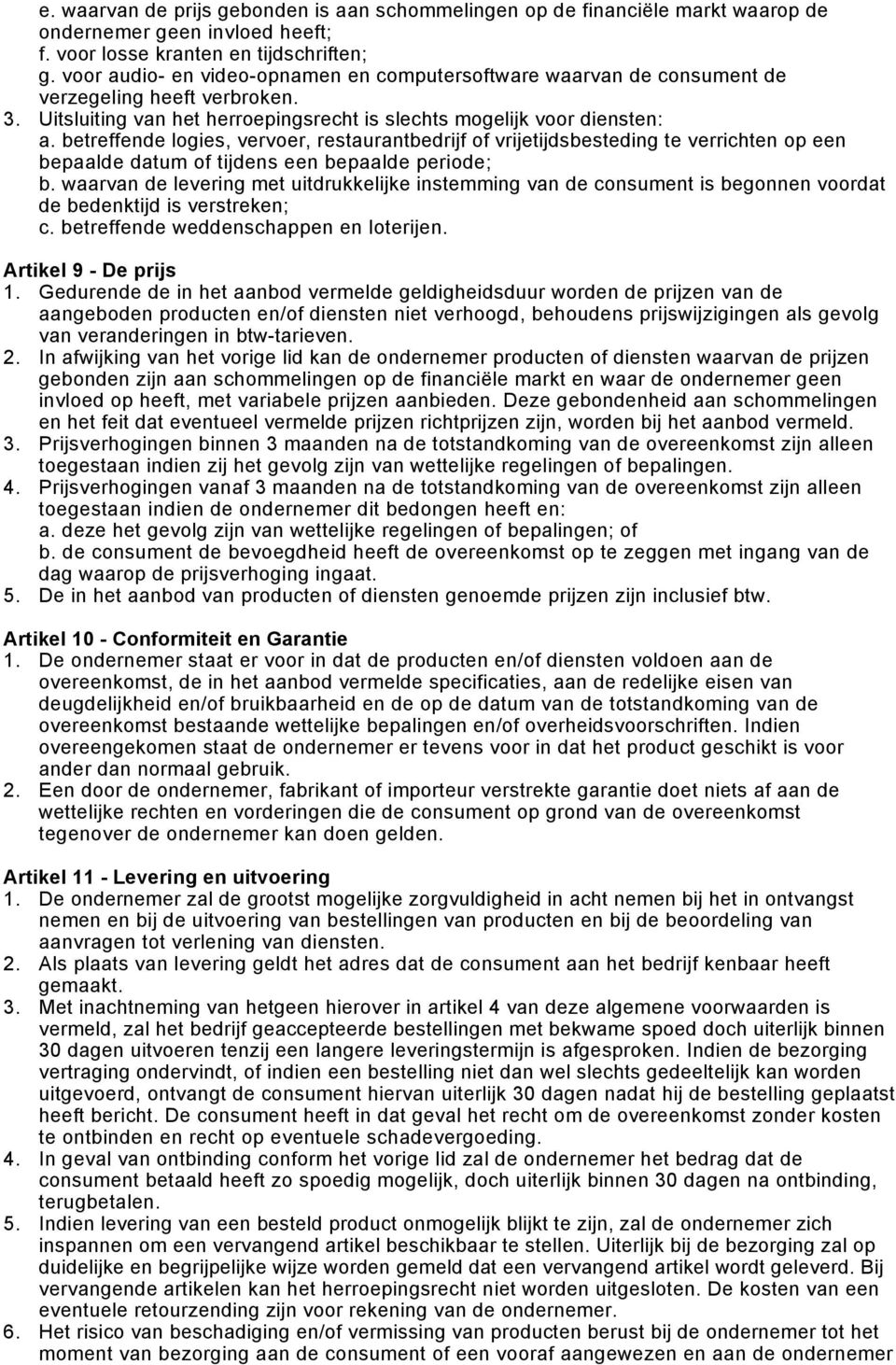 betreffende logies, vervoer, restaurantbedrijf of vrijetijdsbesteding te verrichten op een bepaalde datum of tijdens een bepaalde periode; b.