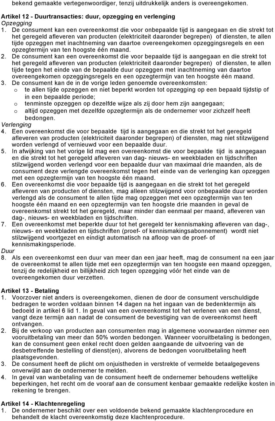 met inachtneming van daartoe overeengekomen opzeggingsregels en een opzegtermijn van ten hoogste één maand. 2.