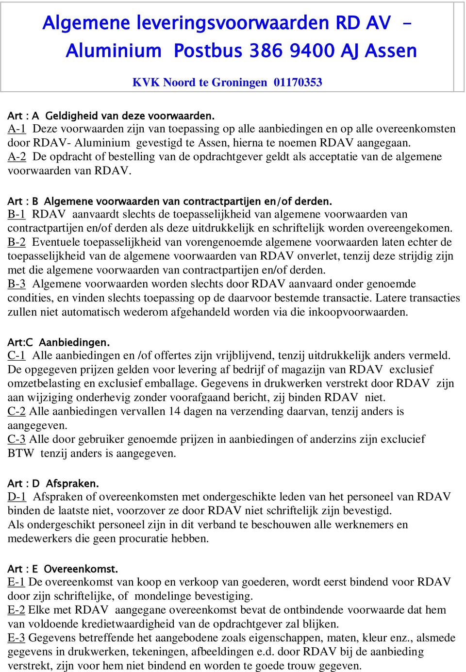 A-2 De opdracht of bestelling van de opdrachtgever geldt als acceptatie van de algemene voorwaarden van RDAV. Art : B Algemene voorwaarden van contractpartijen en/of derden.