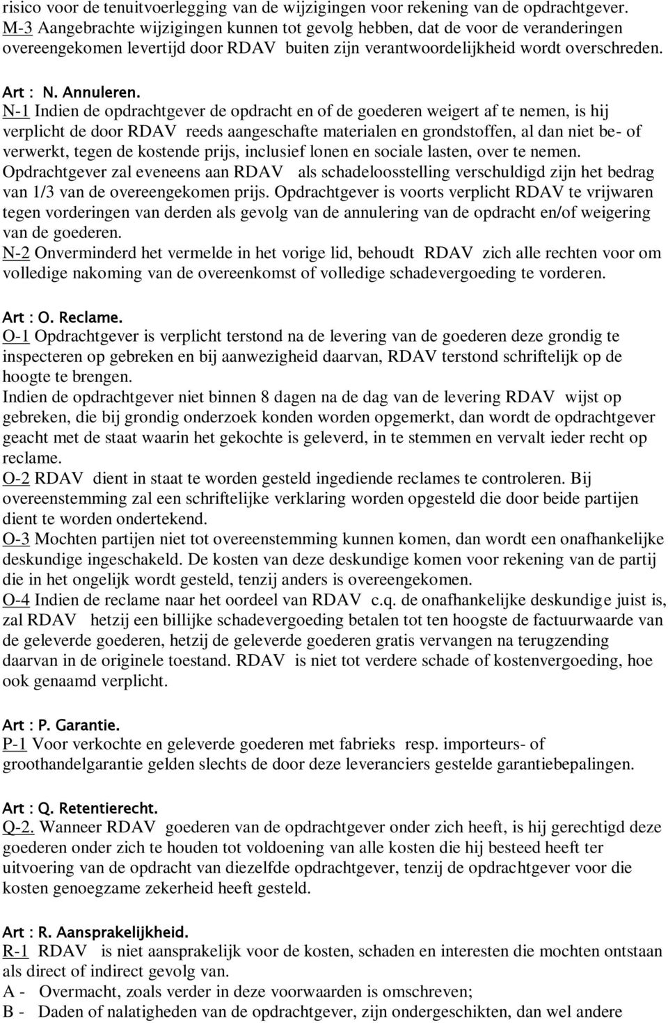 N-1 Indien de opdrachtgever de opdracht en of de goederen weigert af te nemen, is hij verplicht de door RDAV reeds aangeschafte materialen en grondstoffen, al dan niet be- of verwerkt, tegen de