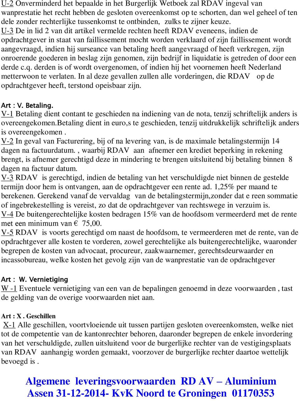 U-3 De in lid 2 van dit artikel vermelde rechten heeft RDAV eveneens, indien de opdrachtgever in staat van faillissement mocht worden verklaard of zijn faillissement wordt aangevraagd, indien hij