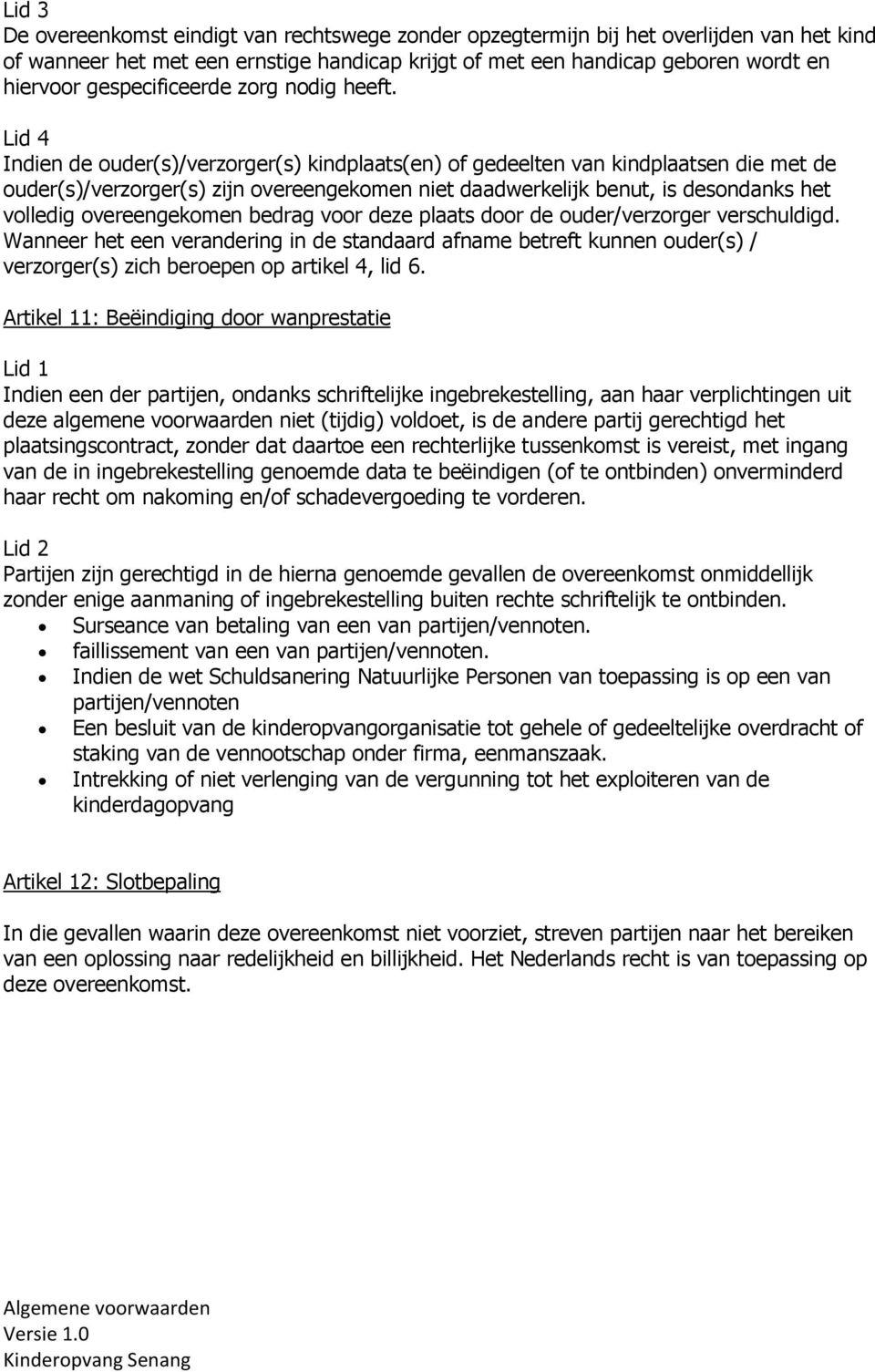 Lid 4 Indien de ouder(s)/verzorger(s) kindplaats(en) of gedeelten van kindplaatsen die met de ouder(s)/verzorger(s) zijn overeengekomen niet daadwerkelijk benut, is desondanks het volledig