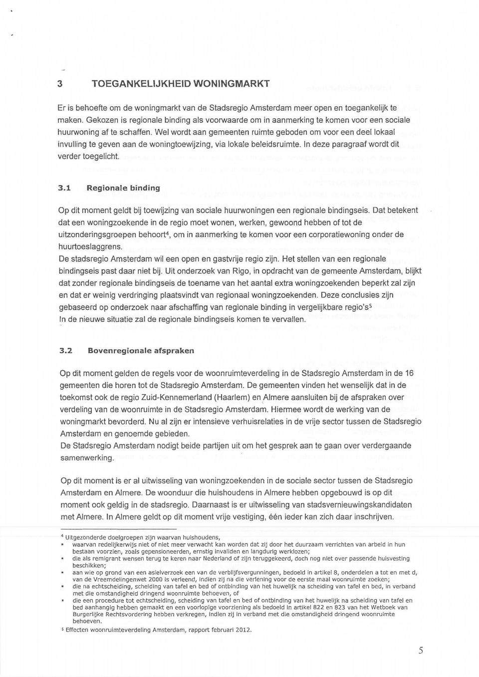 Wel wordt aan gemeenten ruimte geboden om voor een deel lokaal invulling te geven aan de woningtoewijzing, via lokale beleidsruimte. In deze paragraaf wordt dit verder toegelicht. 3.