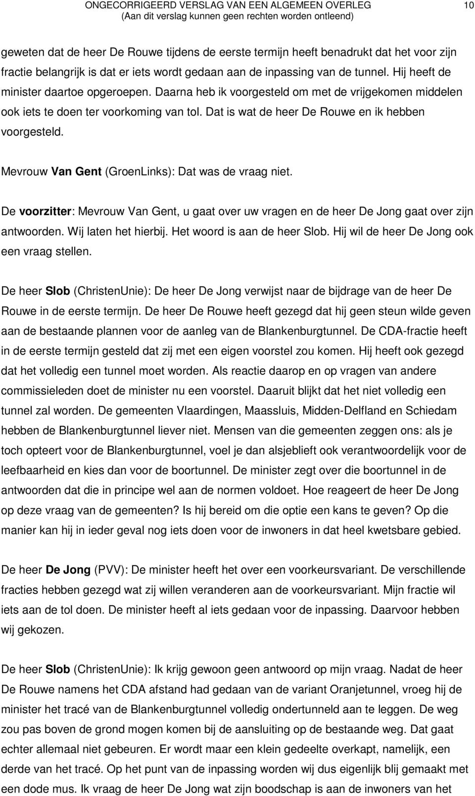 Mevrouw Van Gent (GroenLinks): Dat was de vraag niet. De voorzitter: Mevrouw Van Gent, u gaat over uw vragen en de heer De Jong gaat over zijn antwoorden. Wij laten het hierbij.