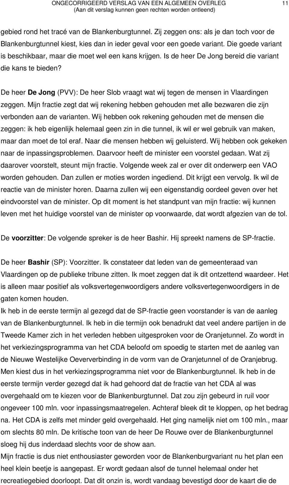 De heer De Jong (PVV): De heer Slob vraagt wat wij tegen de mensen in Vlaardingen zeggen. Mijn fractie zegt dat wij rekening hebben gehouden met alle bezwaren die zijn verbonden aan de varianten.
