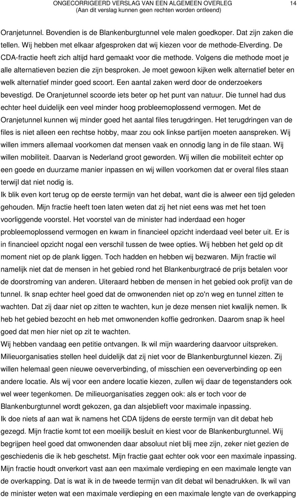 Je moet gewoon kijken welk alternatief beter en welk alternatief minder goed scoort. Een aantal zaken werd door de onderzoekers bevestigd. De Oranjetunnel scoorde iets beter op het punt van natuur.