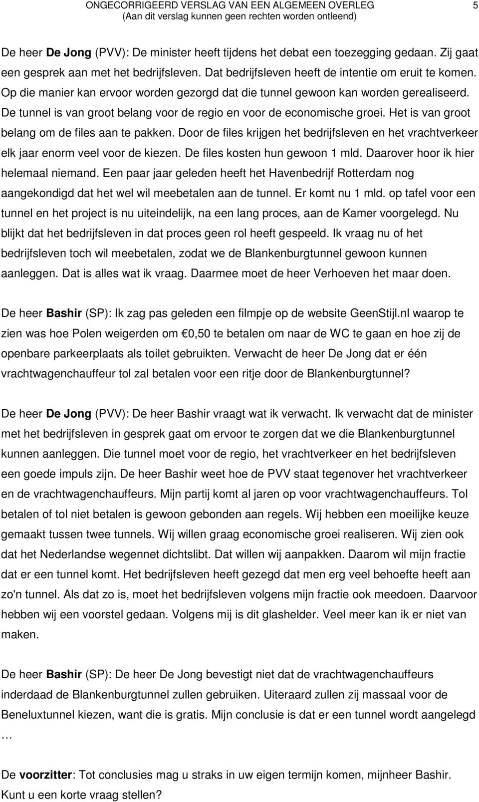 Het is van groot belang om de files aan te pakken. Door de files krijgen het bedrijfsleven en het vrachtverkeer elk jaar enorm veel voor de kiezen. De files kosten hun gewoon 1 mld.