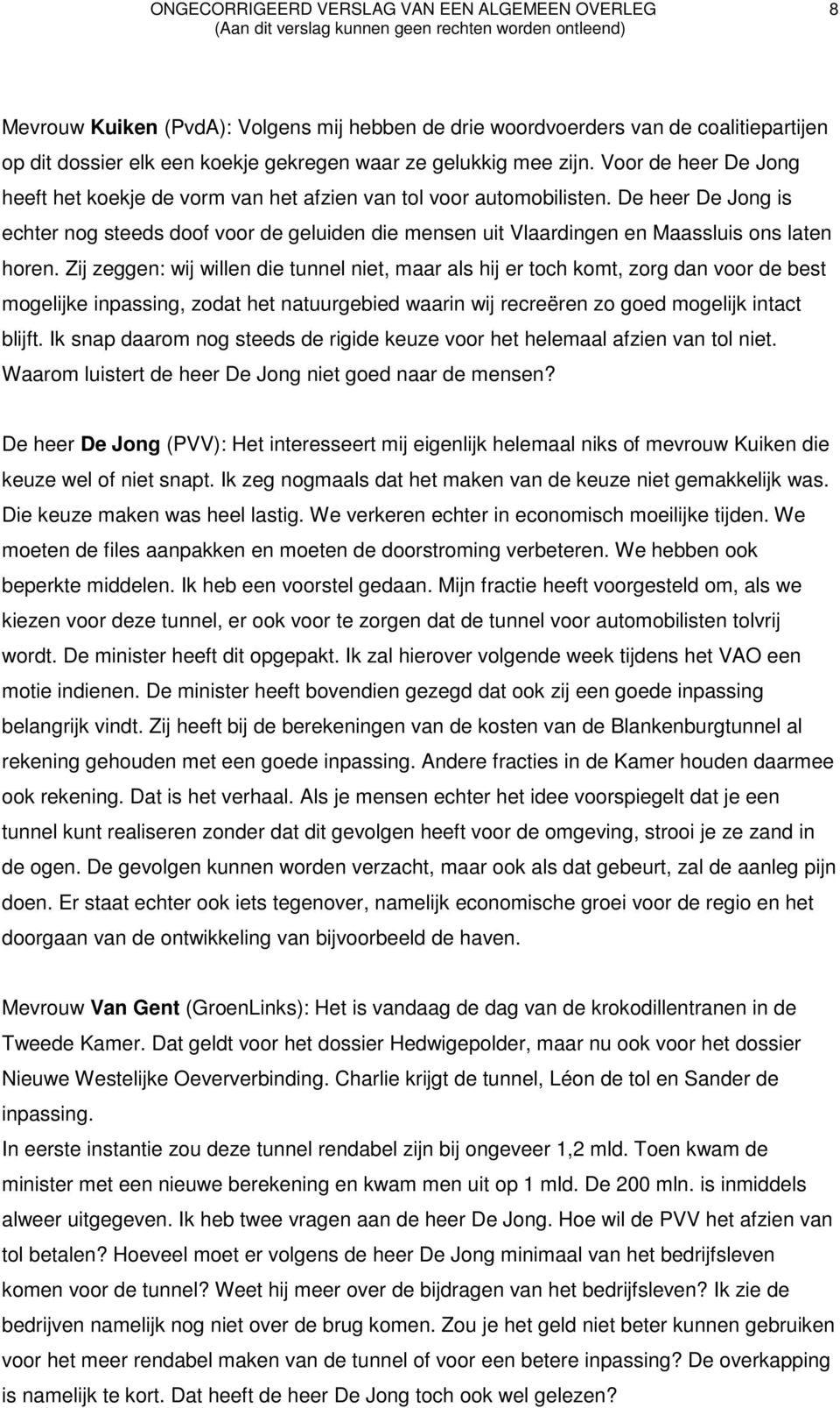 De heer De Jong is echter nog steeds doof voor de geluiden die mensen uit Vlaardingen en Maassluis ons laten horen.