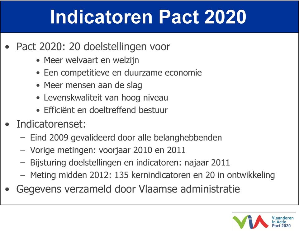 gevalideerd door alle belanghebbenden Vorige metingen: voorjaar 2010 en 2011 Bijsturing doelstellingen en indicatoren: