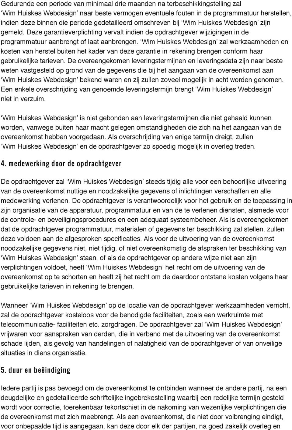 Wim Huiskes Webdesign zal werkzaamheden en kosten van herstel buiten het kader van deze garantie in rekening brengen conform haar gebruikelijke tarieven.