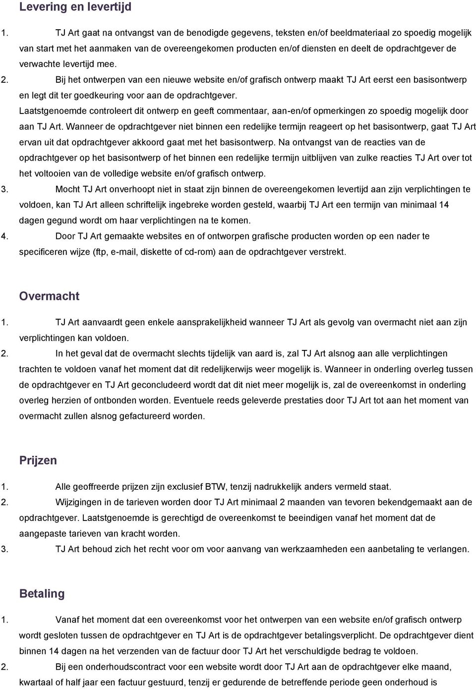 opdrachtgever de verwachte levertijd mee. 2. Bij het ontwerpen van een nieuwe website en/of grafisch ontwerp maakt TJ Art eerst een basisontwerp en legt dit ter goedkeuring voor aan de opdrachtgever.