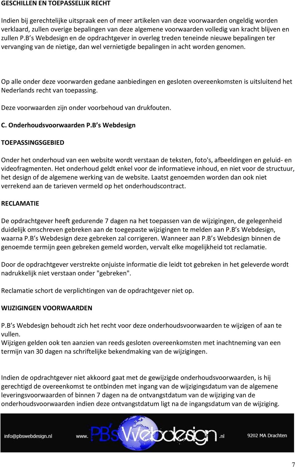 B s Webdesign en de opdrachtgever in overleg treden teneinde nieuwe bepalingen ter vervanging van de nietige, dan wel vernietigde bepalingen in acht worden genomen.