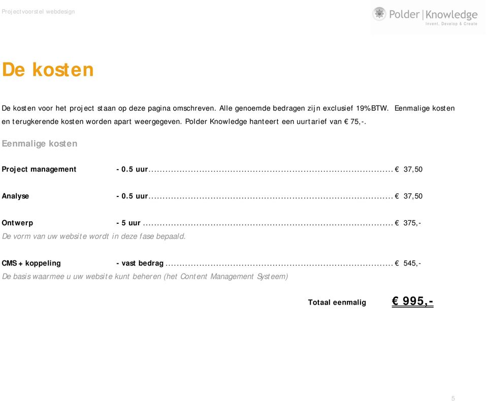 Eenmalige kosten Project management - 0.5 uur... 37,50 Analyse - 0.5 uur... 37,50 Ontwerp - 5 uur.