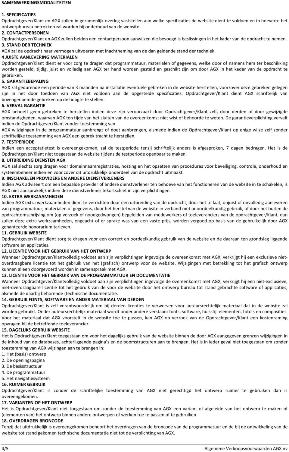 onderhoud van de website. 2. CONTACTPERSONEN Opdrachtgever/Klant en AGX zullen beiden een contactpersoon aanwijzen die bevoegd is beslissingen in het kader van de opdracht te nemen. 3.