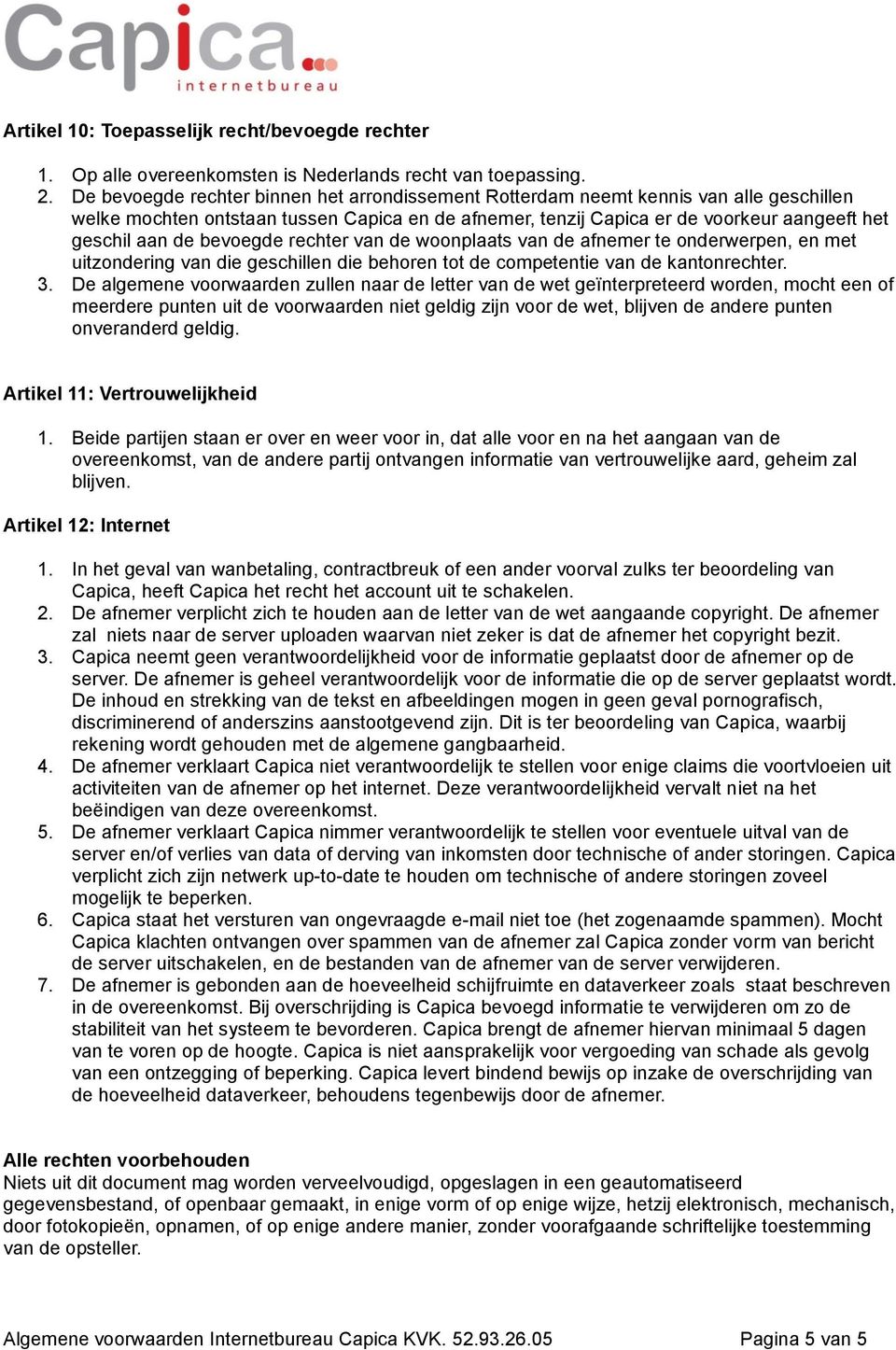 bevoegde rechter van de woonplaats van de afnemer te onderwerpen, en met uitzondering van die geschillen die behoren tot de competentie van de kantonrechter. 3.