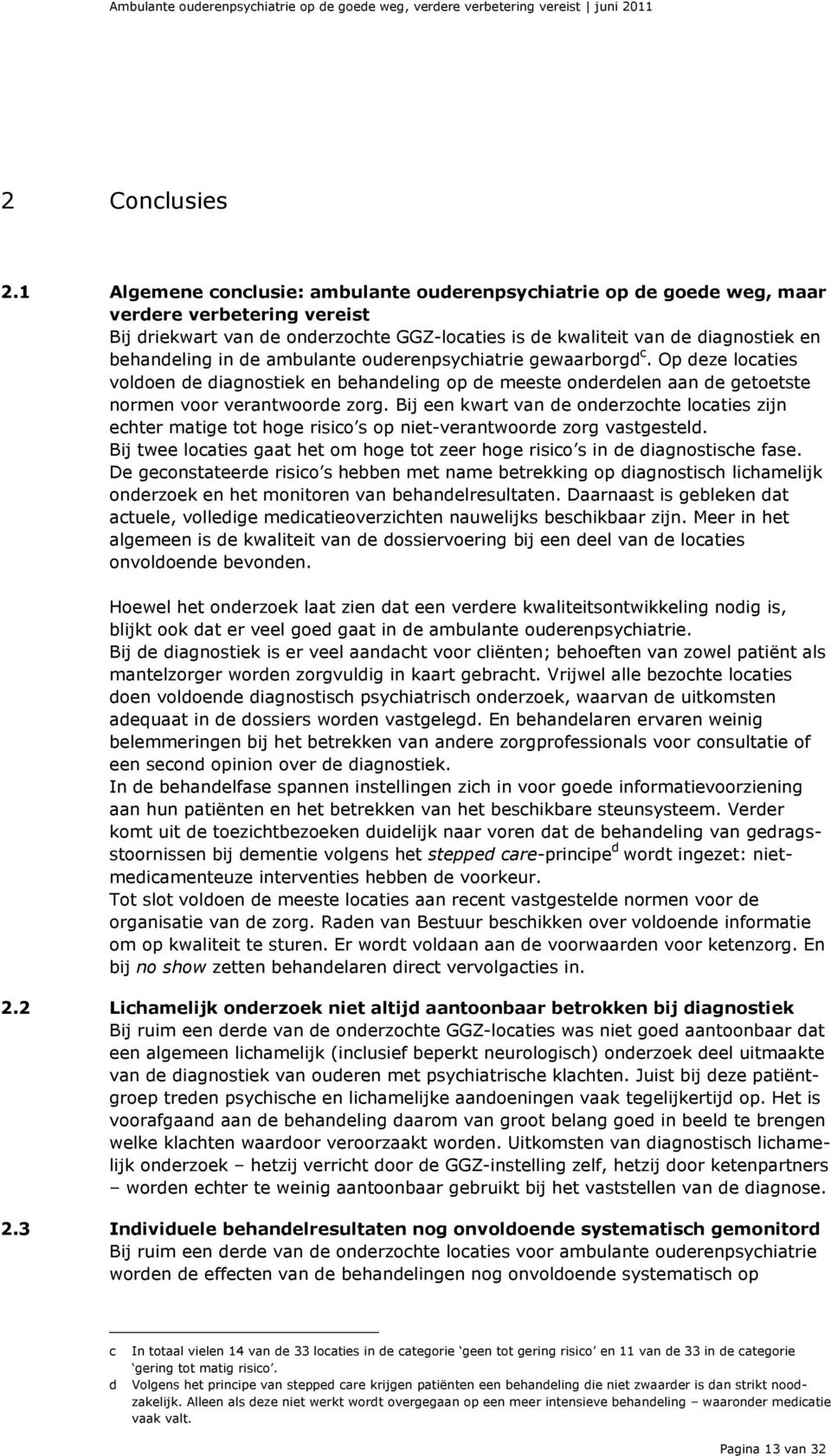 de ambulante ouderenpsychiatrie gewaarborgd c. Op deze locaties voldoen de diagnostiek en behandeling op de meeste onderdelen aan de getoetste normen voor verantwoorde zorg.