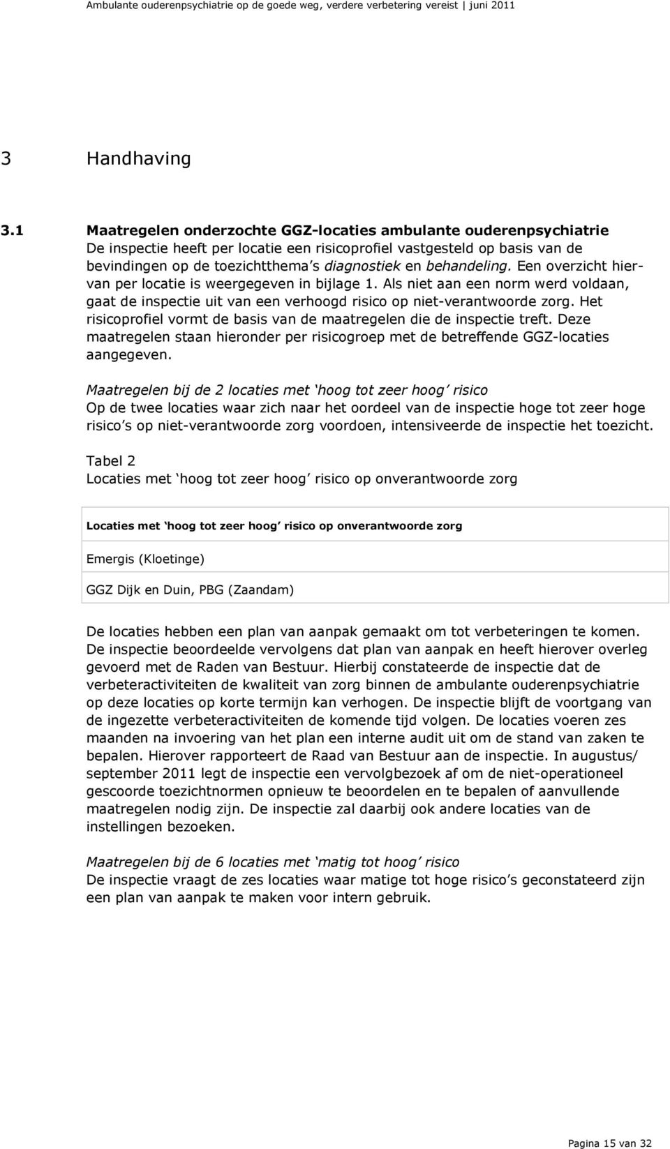 behandeling. Een overzicht hiervan per locatie is weergegeven in bijlage 1. Als niet aan een norm werd voldaan, gaat de inspectie uit van een verhoogd risico op niet-verantwoorde zorg.